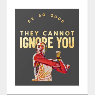 Be So Good They Cannot Ignore You Posters and Art